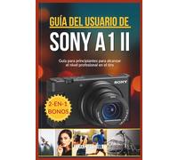 GUÍA DEL USUARIO DE SONY A1 II: Guía para principiantes para alcanzar el nivel profesional en el tiro