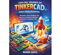 GUÍA DEL USUARIO DE TINKERCAD PARA PRINCIPIANTES: Aprenda a crear modelos 3D, construir proyectos digitales y dominar el software CAD