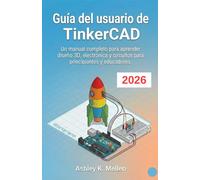 Guía del usuario de TinkerCAD: Un manual completo para aprender diseño 3D, electrónica y circuitos para principiantes y educadores.