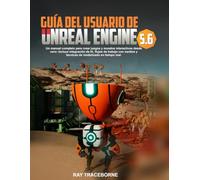 GUÍA DEL USUARIO DE UNREAL ENGINE 5.6: Un manual completo para crear juegos y mundos interactivos desde cero: incluye integración de IA, flujos de ... y técnicas de renderizado en tiempo real.