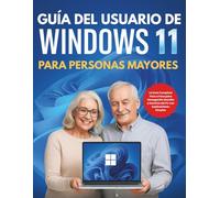 Guía Del Usuario De Windows 11 Para Personas Mayores: La Guía Completa Paso a Paso para Navegación Sencilla y Dominio del PC con Explicaciones Simples
