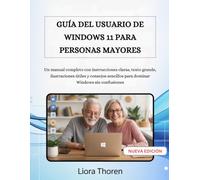 GUÍA DEL USUARIO DE WINDOWS 11 PARA PERSONAS MAYORES: Un manual completo con instrucciones claras, texto grande, ilustraciones útiles y consejos sencillos para dominar Windows sin confusiones