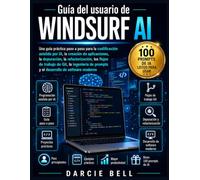 Guía del usuario de Windsurf AI: Una guía práctica paso a paso para la codificación asistida por IA, la creación de aplicaciones, la depuración, la ... prompts y el desarrollo de software moderno