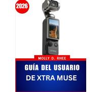 GUÍA DEL USUARIO DE XTRA MUSE 2026: Un manual práctico paso a paso con consejos de expertos para dominar el vlogging y la fotografía creativa para principiantes y personas mayores.