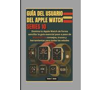 GUÍA DEL USUARIO DEL APPLE WATCH SERIES 10: Domina tu Apple Watch de forma sencilla: la guía esencial paso a paso de WatchOS 11: consejos, trucos y herramientas para todas las edades