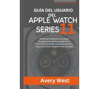 GUÍA DEL USUARIO DEL APPLE WATCH SERIES 11: Domina el monitoreo de la salud, el seguimiento de la actividad física, funciones avanzadas y sensores potentes, todo con el reloj inteligente más avanzado