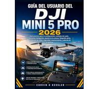 GUÍA DEL USUARIO DEL DJI MINI 5 PRO 2026: Guía práctica para la configuración, controles de vuelo, funciones inteligentes, ajustes de la cámara, ... mantenimiento y solución de problemas.