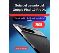 Guía del usuario del Google Pixel 10 Pro XL: Una guía sencilla y fácil de seguir para todos los usuarios