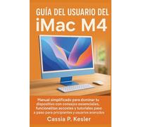 Guía del usuario del iMac M4: Manual simplificado para dominar tu dispositivo con consejos esenciales, funciones ocultas y tutoriales paso a paso para principiantes y usuarios avanzados.