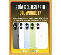 Guía del usuario del iPhone 17: Instrucciones sencillas y paso a paso para quienes lo usan por primera vez o actualizan su iPhone