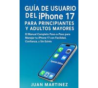 Guía del usuario del iPhone 17 para principiantes y personas mayores: El manual completo paso a paso para dominar tu iPhone 17 con facilidad, confianza y cero estrés (Gadgets)