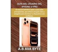 GUÍA DEL USUARIO DEL IPHONE 17 PRO: El manual definitivo paso a paso para principiantes, que ofrece una guía clara y amigable para dominar tu dispositivo con confianza.