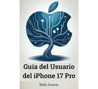 Guía del Usuario del iPhone 17 Pro: Instrucciones completas paso a paso para configurar, personalizar y dominar tu iPhone 17 Pro con las funciones de iOS 18