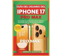 GUÍA DEL USUARIO DEL IPHONE 17 PRO MAX: Guía completa con consejos sobre la cámara, mejoras de productividad, atajos de iOS y soluciones de problemas