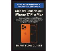 Guía del usuario del iPhone 17 Pro Max: Guía paso a paso para desbloquear funciones ocultas, consejos para ahorrar tiempo y trucos de expertos para principiantes y usuarios avanzados