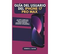 Guía del usuario del iPhone 17 Pro Max: La guía completa paso a paso para principiantes, personas mayores y usuarios avanzados