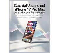 Guía del Usuario del iPhone 17 Pro Max para Principiantes y Personas Mayores: La guía completa paso a paso para dominar tu iPhone 17 Pro Max como un ... ¡incluso si no eres un experto en tecnología!