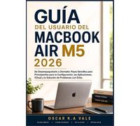 GUÍA DEL USUARIO DEL MACBOOK AIR M5 2026: De Desempaquetarlo a Dominarlo: Pasos Sencillos para Principiantes para la Configuración, las Aplicaciones, iCloud y la Solución de Problemas con Éxito