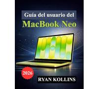 Guía del usuario del MacBook Neo: Manual práctico para la configuración, macOS, aplicaciones, personalización y herramientas de productividad