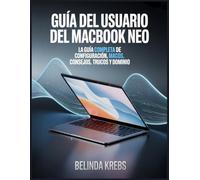 Guía del usuario del MacBook Neo: Una guía paso a paso para principiantes sobre la configuración, la navegación en macOS, consejos, trucos, solución ... y cómo dominar fácilmente tu MacBook Neo