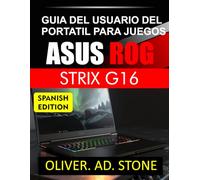 GUIA DEL USUARIO DEL PORTATIL PARA JUEGOS ASUS ROG STRIX G16: Desbloquee todo el potencial con información experta sobre configuración y rendimiento