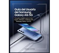 Guía del usuario del Samsung Galaxy A16 5G: Una guía completa para el uso seguro, eficiente y moderno del Samsung Galaxy A16 5G