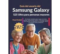 Guía del usuario del Samsung Galaxy S25 Ultra para personas mayores: El manual completo paso a paso con texto grande, instrucciones claras y 150 ... desde principiante hasta professional