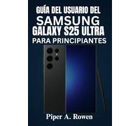Guía del usuario del Samsung Galaxy S25 Ultra para principiantes: Domina tu S25 Ultra con sencillas instrucciones paso a paso, funciones ocultas y consejos de expertos para el uso diario.
