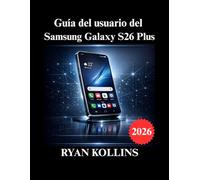 Guía del usuario del Samsung Galaxy S26 Plus: Configuración completa, funciones, consejos y solución de problemas