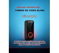 GUÍA DEL USUARIO DEL TIMBRE DE VIDEO BLINK: La guía de usuario completa paso a paso para una configuración sencilla, control inteligente del hogar y resolución de problemas