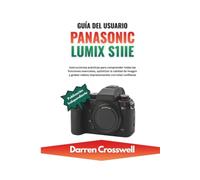 Guía del usuario Panasonic Lumix S1IIE: Instrucciones prácticas para comprender todas las funciones esenciales, optimizar la calidad de imagen y grabar vídeos impresionantes con total confianza