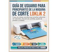 Guía del usuario para principiantes de la máquina de corte LOKLiK 2: Flujos de trabajo sencillos que enseñan selección de materiales, elección de cuchillas, ajuste de presión y cuidado.