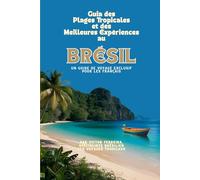 Guia des Plages Tropicales et des Meilleures Expériences au Brésil: Ce guide a été conçu pour les voyageurs français qui souhaitent découvrir les plus ... et les activités en plein air que le Brésil
