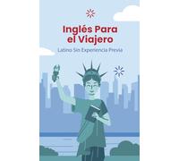 Guía desde Cero con Pronunciación Latina - Inglés Para el Viajero Latino Sin Experiencia Previa: Para tu Primer Viaje a Estados Unidos. Formato 5x8", 30 páginas, español.