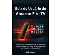 Guia do Usuário do Amazon Fire TV: Configuração passo a passo, dicas de streaming e recursos ocultos para liberar todo o potencial do seu dispositivo (edição de 2026)