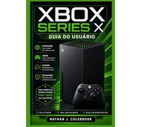 Guia do Usuário do Xbox Series X: Instruções passo a passo para configuração, recursos de jogos, otimização de desempenho e solução de problemas. ... Produtos Inteligentes de Nathan J. Colebrook)