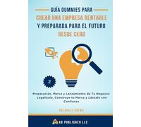 Guía Dummies para Crear una Empresa Rentable y Preparada para el Futuro Desde Cero: Preparación, Marca y Lanzamiento de Tu Negocio: Legalízalo, Construye tu Marca y Lánzalo con Confianza