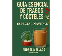 Guía Esencial de Tragos y Cócteles - Especial Navidad: Recetas, historia y secretos para celebrar con estilo en casa