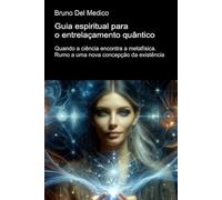 Guia espiritual para o entrelaçamento quântico.: Quando a ciência encontra a metafísica. Rumo a uma nova concepção da existência. ((POR) Física ... de ... de Bruno Del Medico em português.)