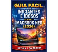 Guia fácil para iniciantes e idosos sobre o MacBook Neo (2026): Um guia claro e prático para configuração, recursos essenciais, conceitos básicos do ... Produtos Inteligentes de Nathan J. Colebrook)