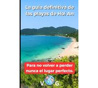 Guía Hoi An: La guía definitiva de las playas de Hoi An: Para no volver a perder nunca el lugar perfecto.