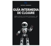 Guía intermedia de Clojure: Cómo crear sistemas basados en JVM funcionales y concurrentes (Colección de Lenguajes de Próxima Generación)