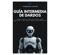 Guía intermedia de dardos: Cómo crear aplicaciones web, móviles y de escritorio responsivas: 22 (Colección de Lenguajes de Próxima Generación)