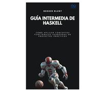 Guía intermedia de Haskell: Cómo aplicar conceptos funcionales avanzados en proyectos prácticos (Colección de Lenguajes de Próxima Generación)