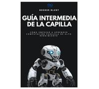 Guía intermedia de la capilla: Cómo empezar a aprender computación paralela de alto rendimiento (Colección de Lenguajes de Próxima Generación)