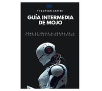 Guía intermedia de Mojo: Cómo optimizar el código de IA y superar los límites de Python: 2 (Colección de Lenguajes de Próxima Generación)