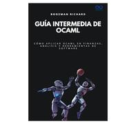Guía intermedia de OCaml: Cómo aplicar OCaml en finanzas, análisis y herramientas de software: 54 (Colección de Lenguajes de Próxima Generación)