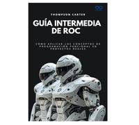 Guía intermedia de Roc: Cómo aplicar los conceptos de programación funcional en proyectos reales: 7 (Colección de Lenguajes de Próxima Generación)