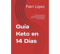 Guía Keto en 14 Días: El Plan Paso a Paso para Principiantes. Pierde Peso, Gana Energía y Transforma tu Salud con la Dieta Cetogénica