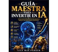 Guía maestra para invertir en IA: Estrategias inteligentes para generar riqueza con inteligencia artificial.